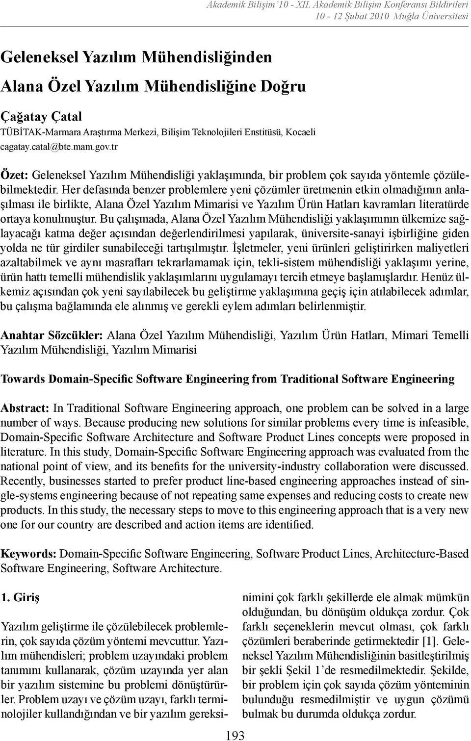 Teknolojileri Enstitüsü, Kocaeli cagatay.catal@bte.mam.gov.tr Özet: Geleneksel Yazılım Mühendisliği yaklaşımında, bir problem çok sayıda yöntemle çözülebilmektedir.