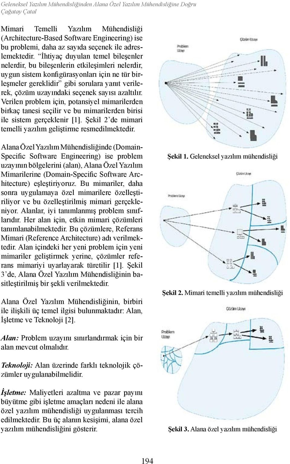 İhtiyaç duyulan temel bileşenler nelerdir, bu bileşenlerin etkileşimleri nelerdir, uygun sistem konfigürasyonları için ne tür birleşmeler gereklidir gibi sorulara yanıt verilerek, çözüm uzayındaki