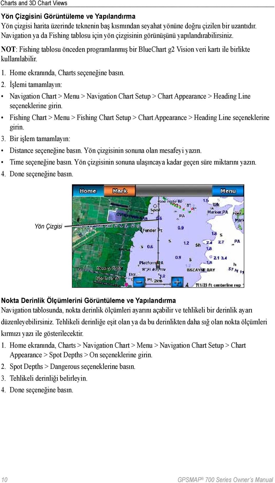 Home ekranında, Charts seçeneğine basın. 2. İşlemi tamamlayın: Navigation Chart > Menu > Navigation Chart Setup > Chart Appearance > Heading Line seçeneklerine girin.