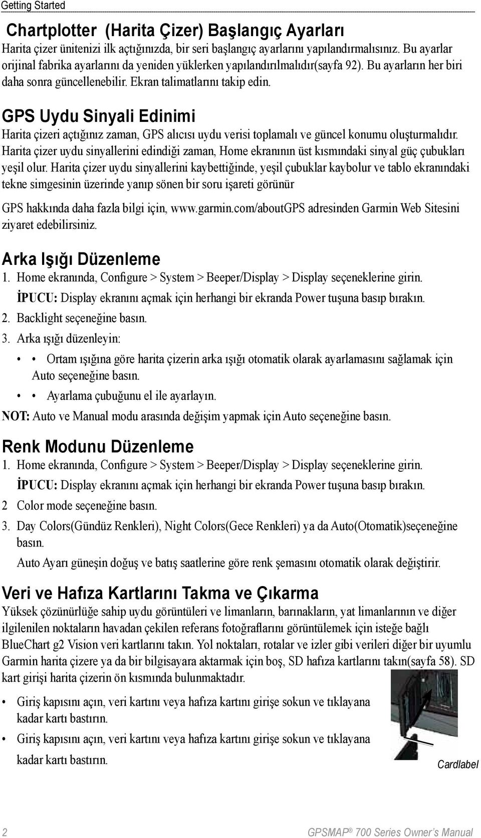 GPS Uydu Sinyali Edinimi Harita çizeri açtığınız zaman, GPS alıcısı uydu verisi toplamalı ve güncel konumu oluşturmalıdır.