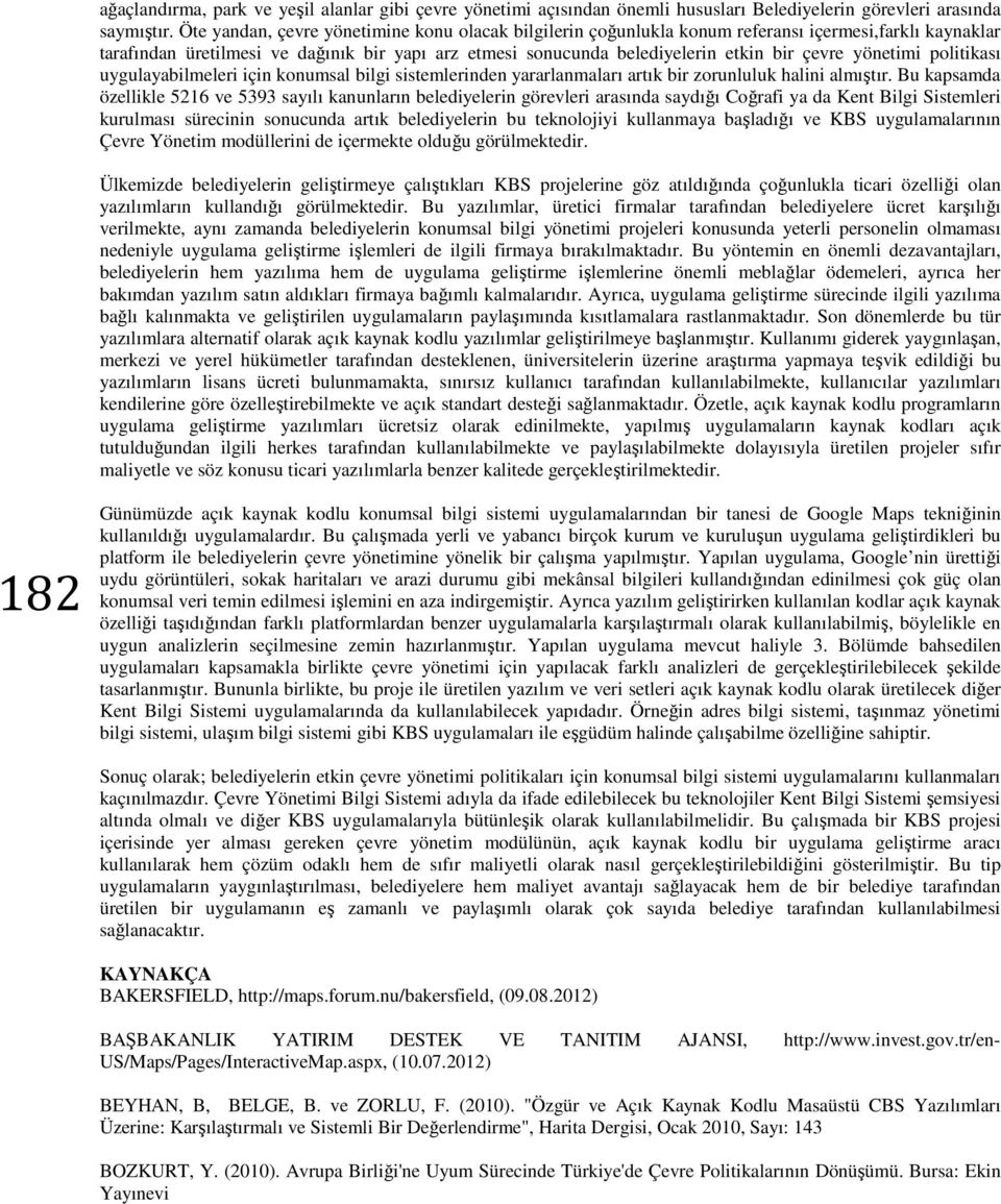 yönetimi politikası uygulayabilmeleri için konumsal bilgi sistemlerinden yararlanmaları artık bir zorunluluk halini almıştır.