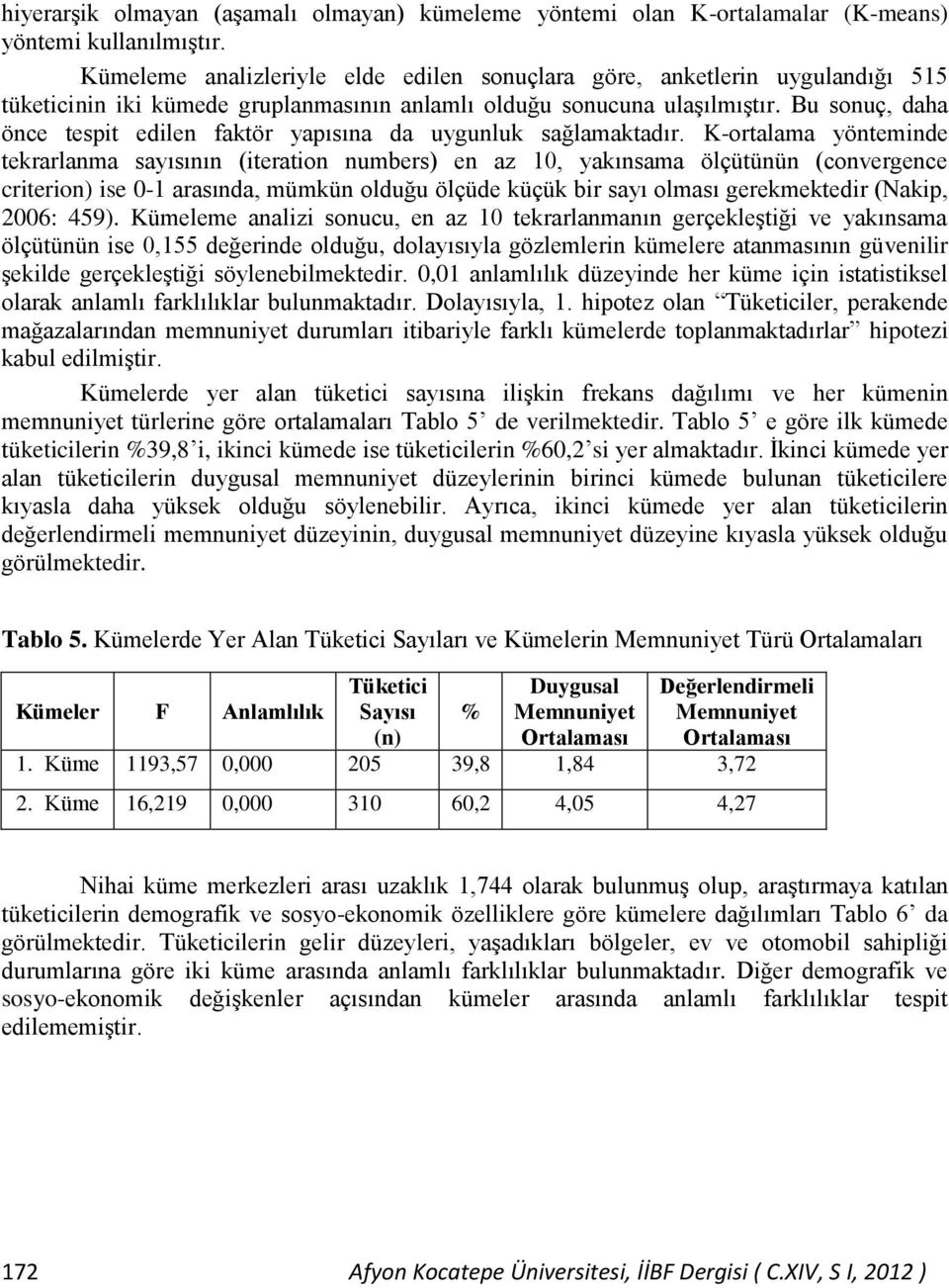 Bu sonuç, daha önce tespit edilen faktör yapısına da uygunluk sağlamaktadır.