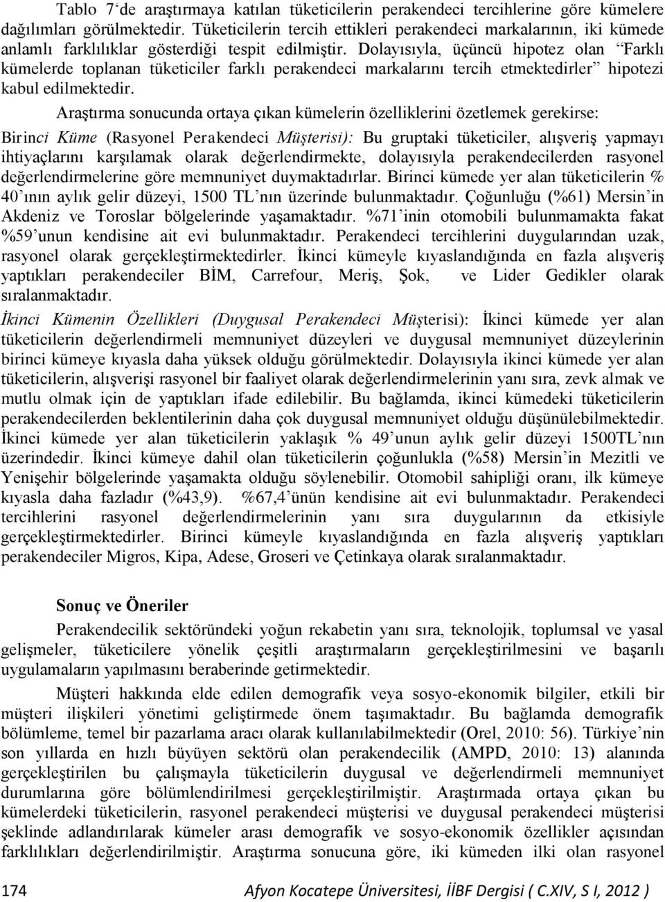 Dolayısıyla, üçüncü hipotez olan Farklı kümelerde toplanan tüketiciler farklı perakendeci markalarını tercih etmektedirler hipotezi kabul edilmektedir.