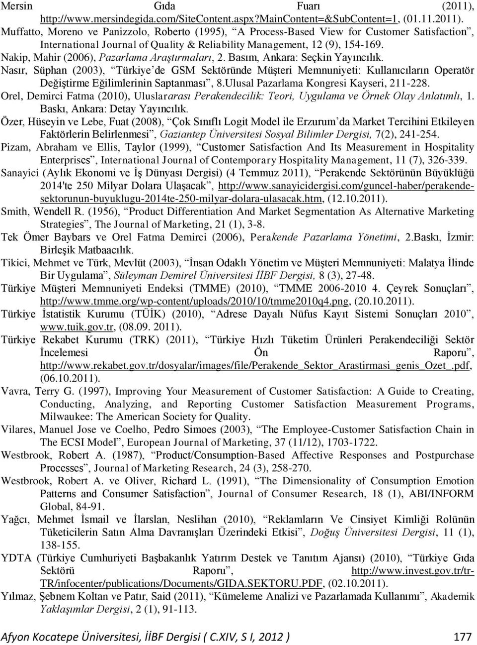 Nasır, Süphan (2003), Türkiye de GSM Sektöründe Müşteri Memnuniyeti: Kullanıcıların Operatör Değiştirme Eğilimlerinin Saptanması, 8.Ulusal Pazarlama Kongresi Kayseri, 211-228.