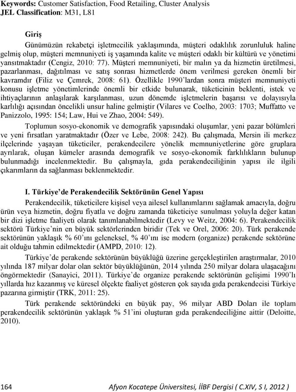 Müşteri memnuniyeti, bir malın ya da hizmetin üretilmesi, pazarlanması, dağıtılması ve satış sonrası hizmetlerde önem verilmesi gereken önemli bir kavramdır (Filiz ve Çemrek, 2008: 61).