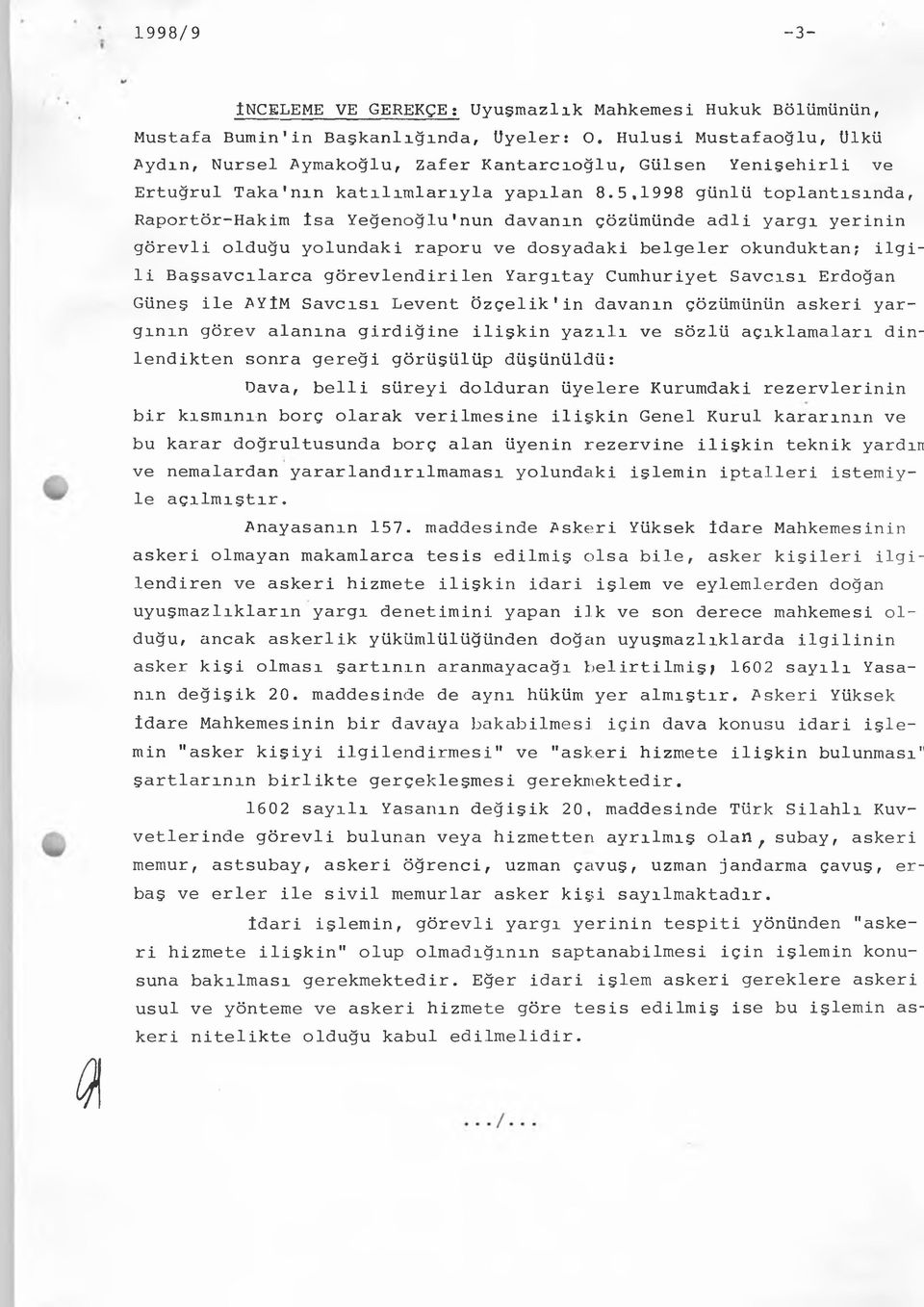 5,1998 günlü toplantısında, Raportör-Hakim İsa Yeğenoğlu1nun davanın çözümünde adli yargı yerinin görevli olduğu yolundaki raporu ve dosyadaki belgeler okunduktan; ilgili Başsavcılarca