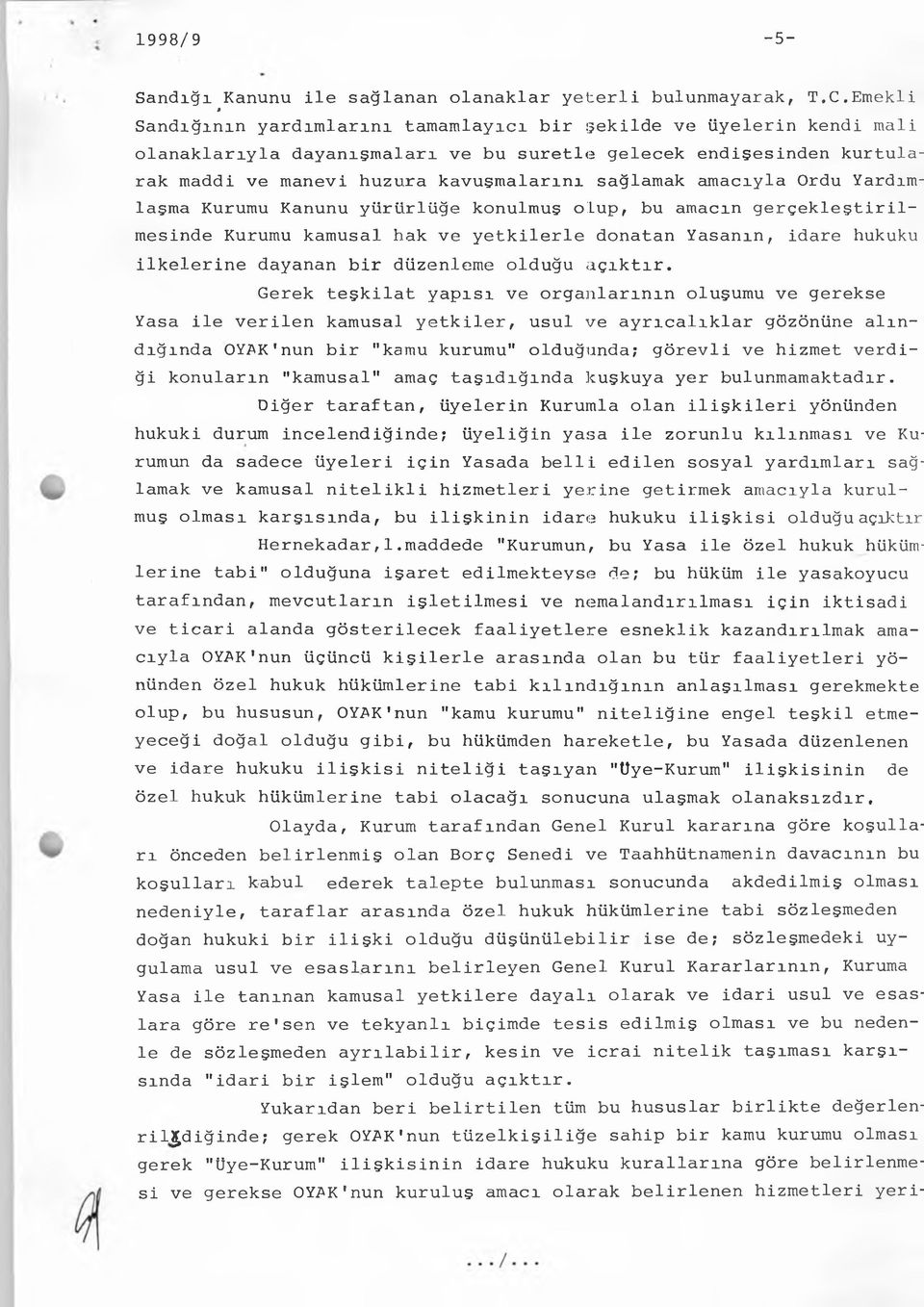 amacıyla Ordu Yardımlaşma Kurumu Kanunu yürürlüğe konulmuş olup, bu amacın gerçekleştirilmesinde Kurumu kamusal hak ve yetkilerle donatan Yasanın, idare hukuku ilkelerine dayanan bir düzenleme olduğu