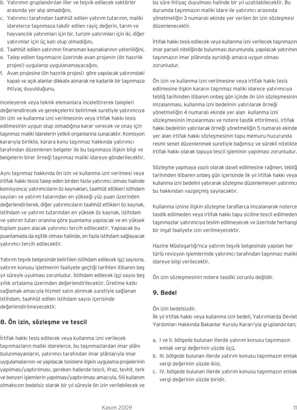 için üç kat olup olmad n, d. Taahhüt edilen yat r m n finansman kaynaklar n n yeterlili ini, e. Talep edilen tafl nmaz n üzerinde avan projenin (ön haz rl k projesi) uygulan p uygulanamayaca n, f.