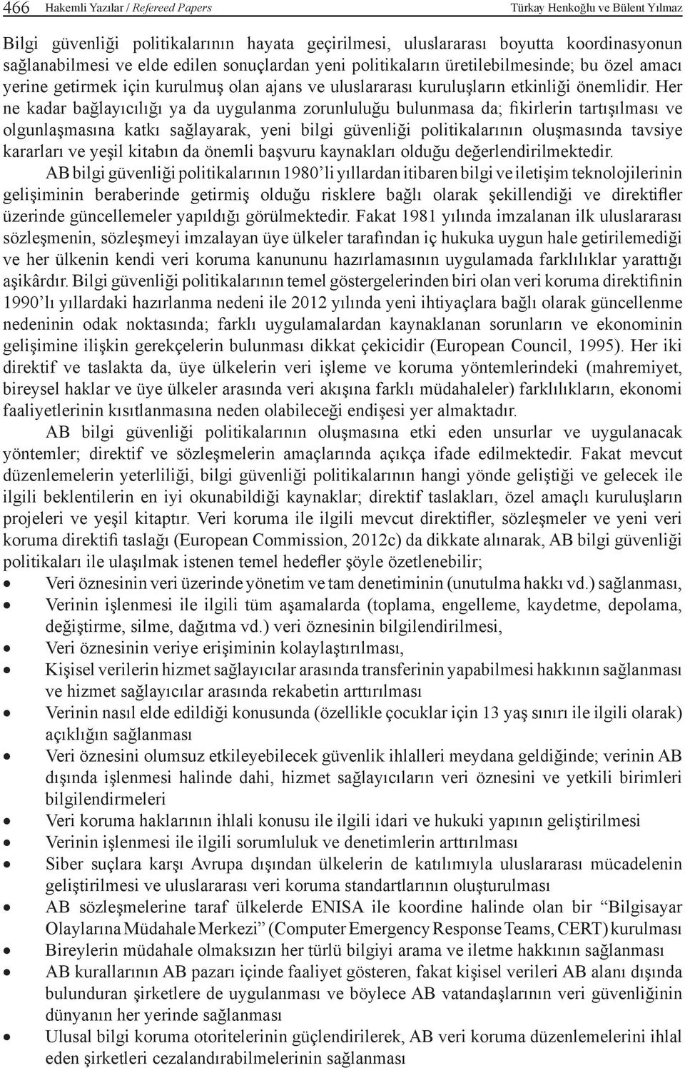 Her ne kadar bağlayıcılığı ya da uygulanma zorunluluğu bulunmasa da; fikirlerin tartışılması ve olgunlaşmasına katkı sağlayarak, yeni bilgi güvenliği politikalarının oluşmasında tavsiye kararları ve