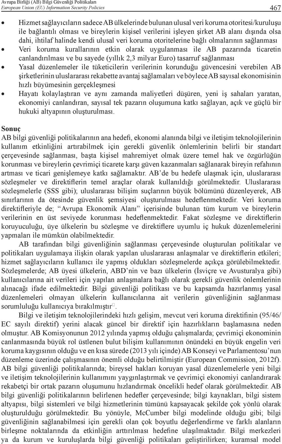 ticaretin canlandırılması ve bu sayede (yıllık 2,3 milyar Euro) tasarruf sağlanması Yasal düzenlemeler ile tüketicilerin verilerinin korunduğu güvencesini verebilen AB şirketlerinin uluslararası