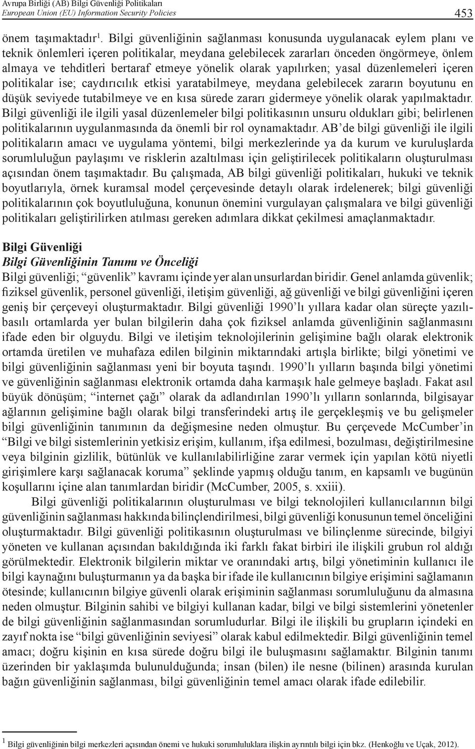 yönelik olarak yapılırken; yasal düzenlemeleri içeren politikalar ise; caydırıcılık etkisi yaratabilmeye, meydana gelebilecek zararın boyutunu en düşük seviyede tutabilmeye ve en kısa sürede zararı