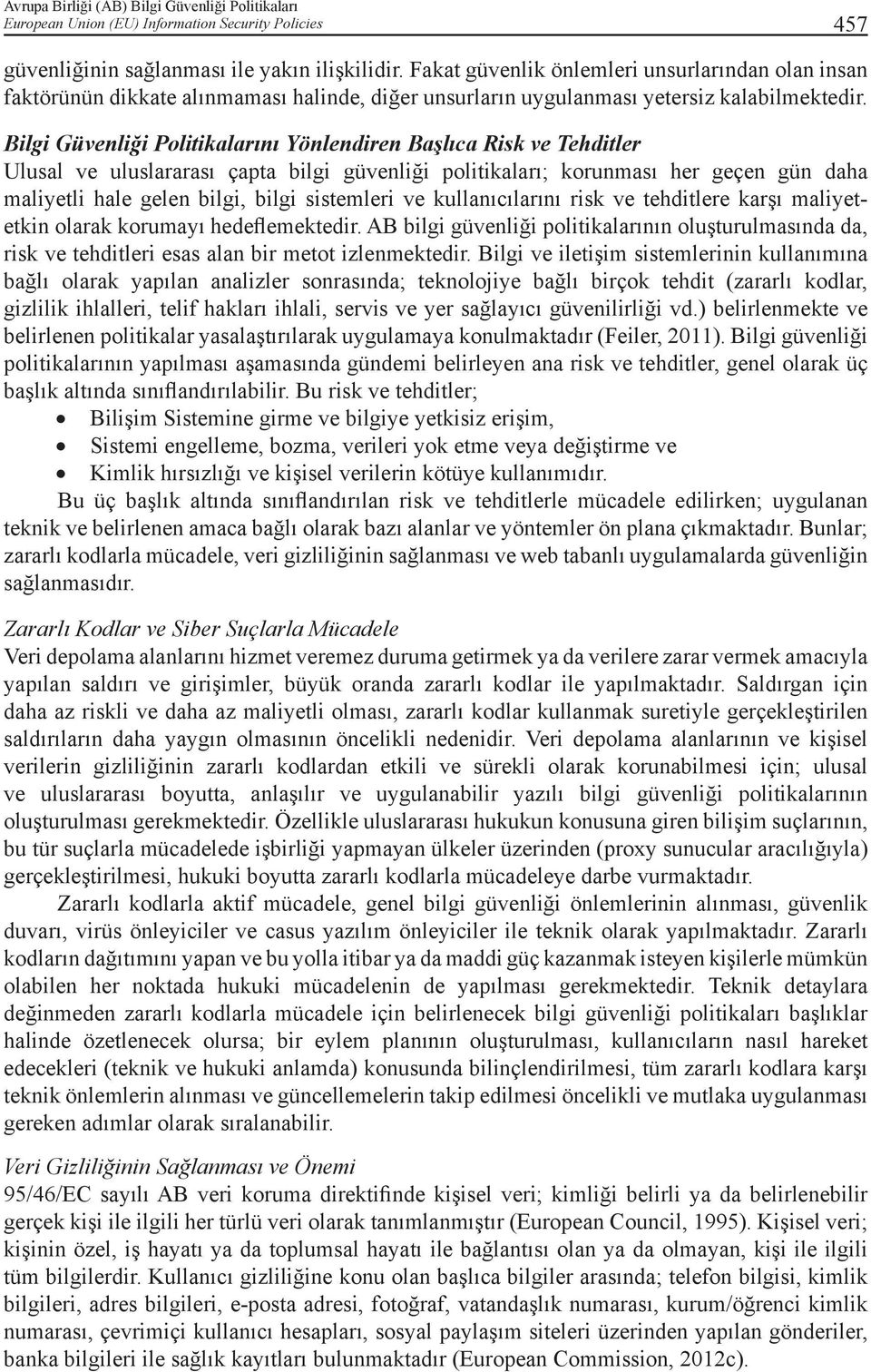 Bilgi Güvenliği Politikalarını Yönlendiren Başlıca Risk ve Tehditler Ulusal ve uluslararası çapta bilgi güvenliği politikaları; korunması her geçen gün daha maliyetli hale gelen bilgi, bilgi