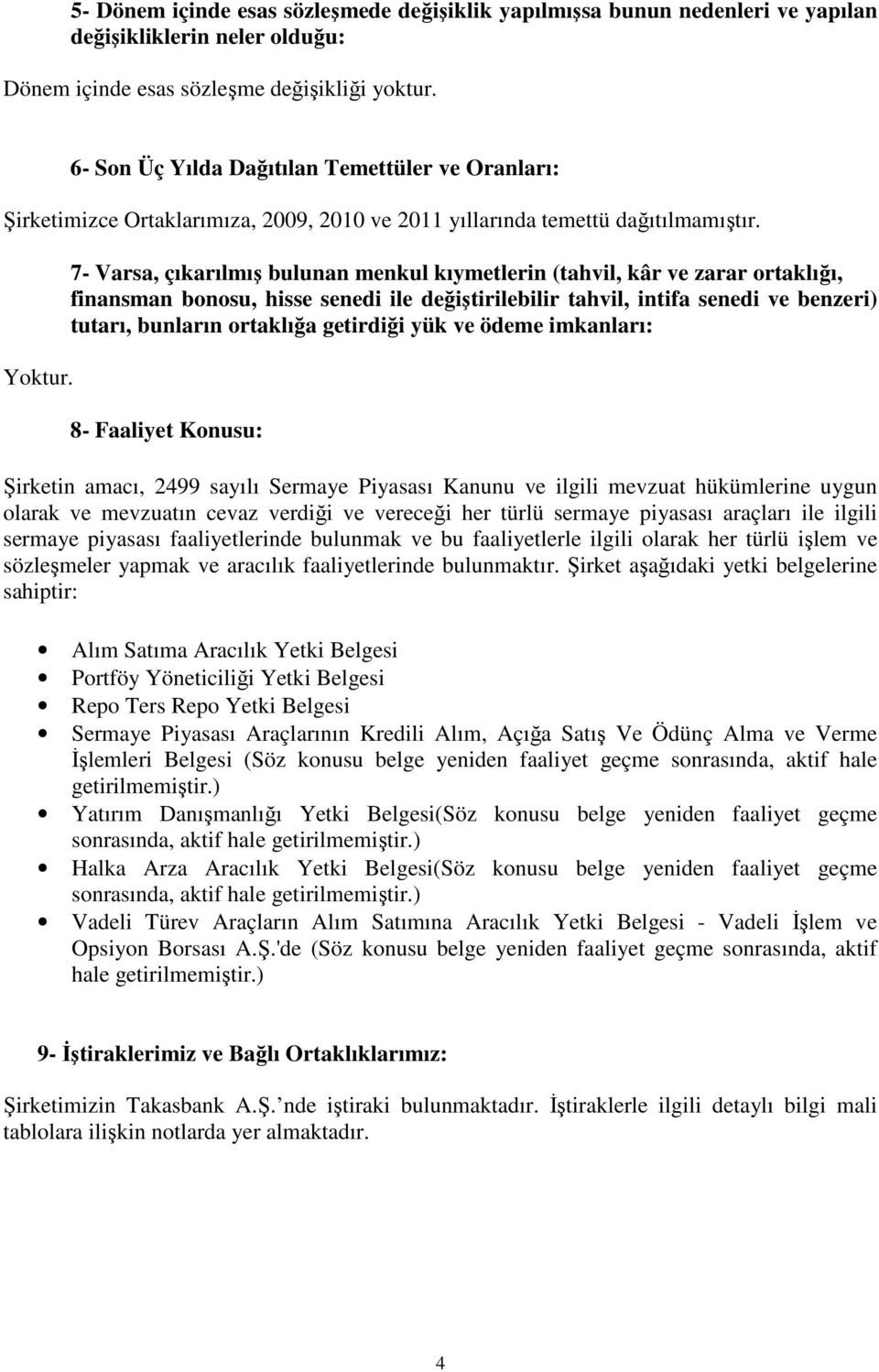 7- Varsa, çıkarılmış bulunan menkul kıymetlerin (tahvil, kâr ve zarar ortaklığı, finansman bonosu, hisse senedi ile değiştirilebilir tahvil, intifa senedi ve benzeri) tutarı, bunların ortaklığa