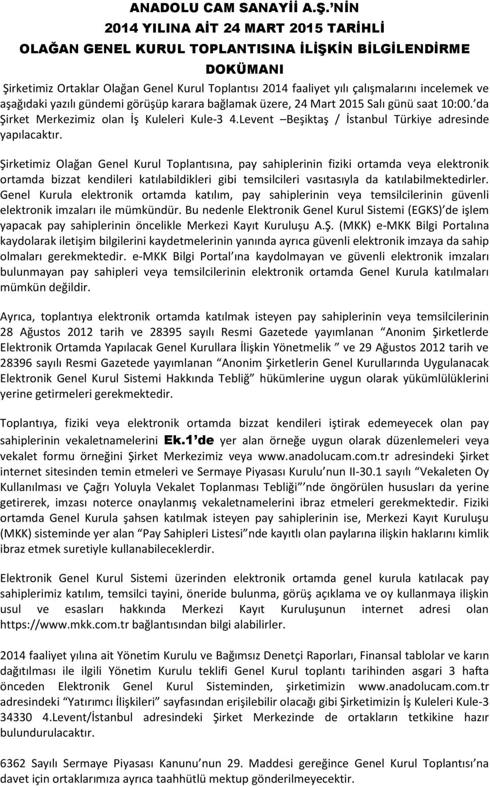 aşağıdaki yazılı gündemi görüşüp karara bağlamak üzere, 24 Mart 2015 Salı günü saat 10:00. da Şirket Merkezimiz olan İş Kuleleri Kule-3 4.Levent Beşiktaş / İstanbul Türkiye adresinde yapılacaktır.