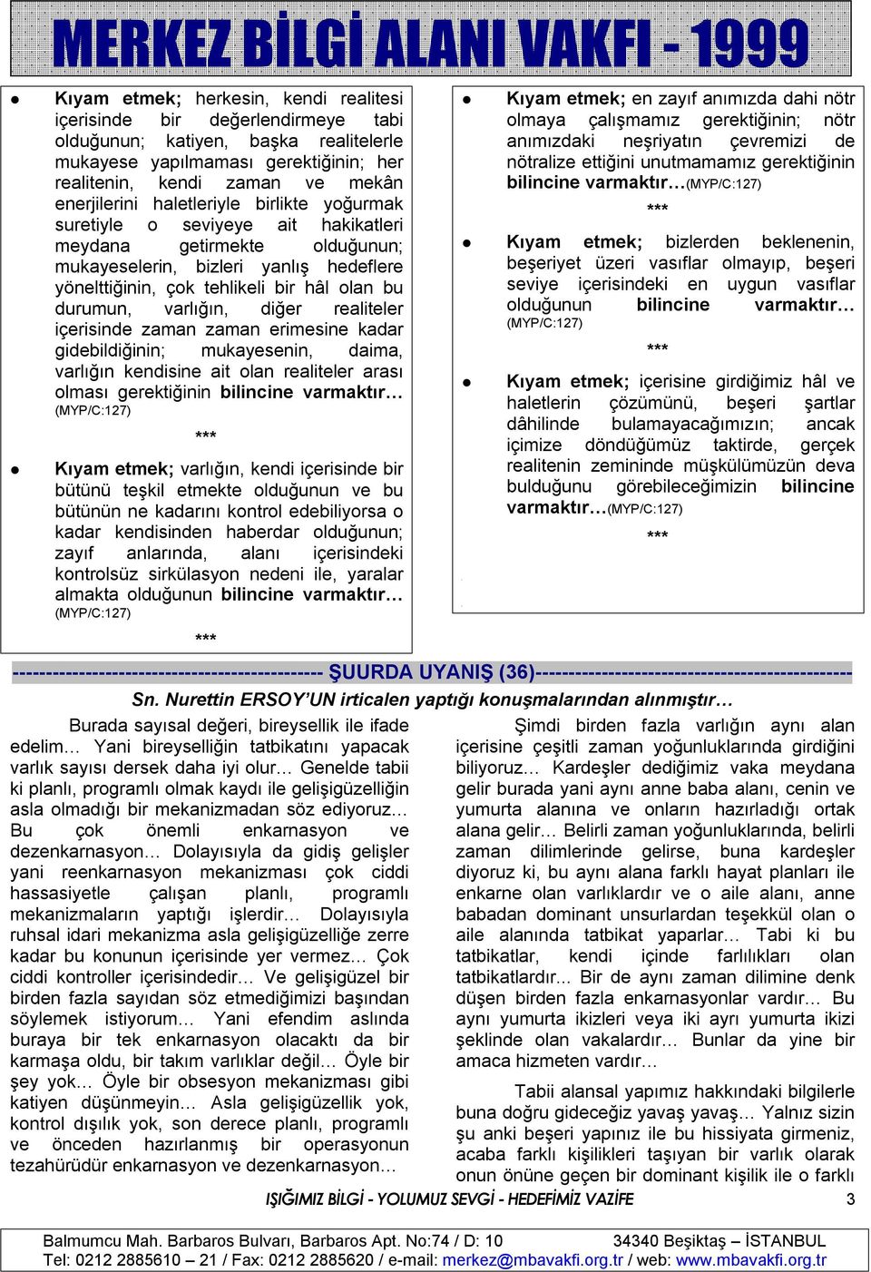 varlığın, diğer realiteler içerisinde zaman zaman erimesine kadar gidebildiğinin; mukayesenin, daima, varlığın kendisine ait olan realiteler arası olması gerektiğinin bilincine varmaktır (MYP/C:127)