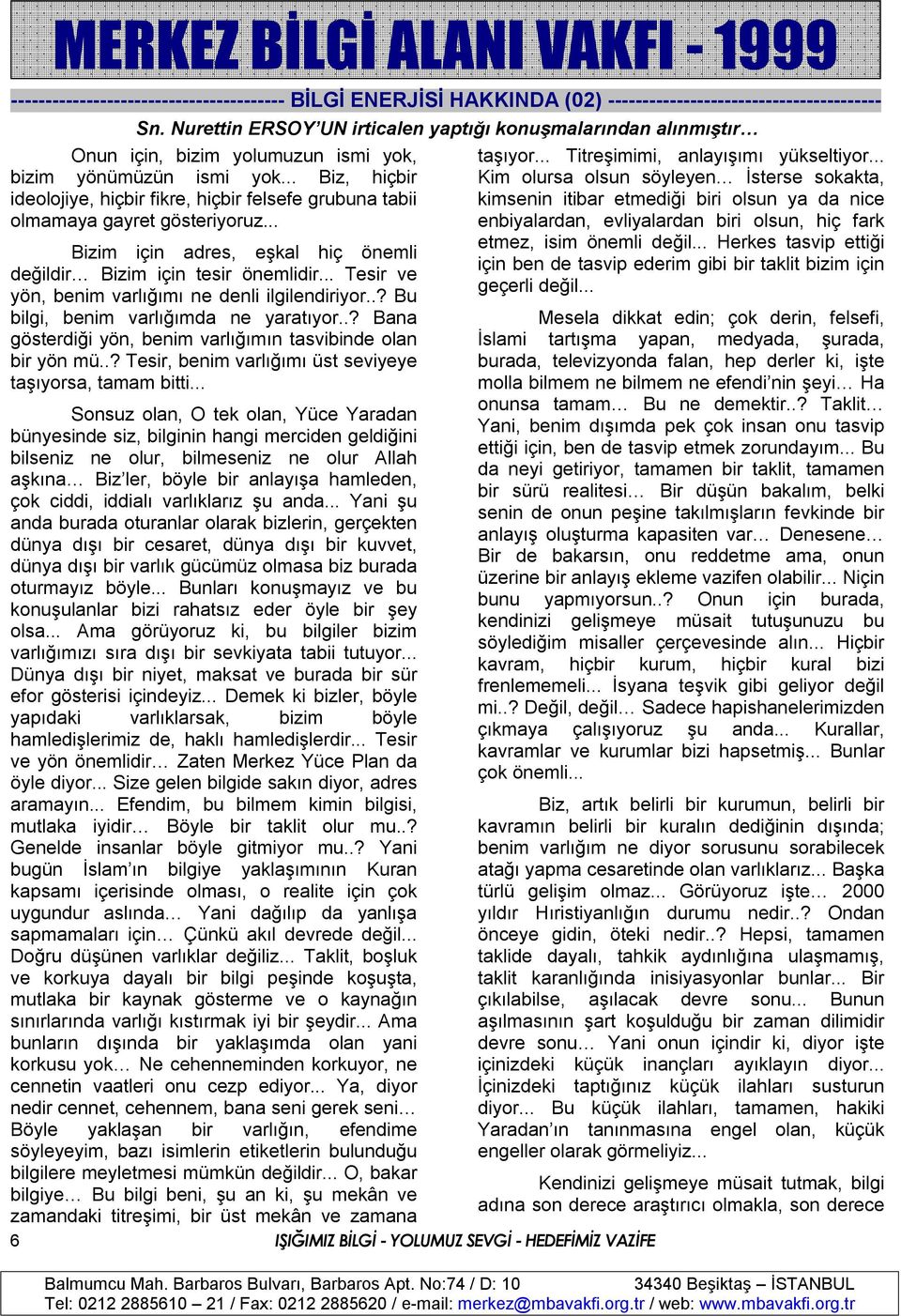 .. Biz, hiçbir ideolojiye, hiçbir fikre, hiçbir felsefe grubuna tabii olmamaya gayret gösteriyoruz... Bizim için adres, eşkal hiç önemli değildir Bizim için tesir önemlidir.