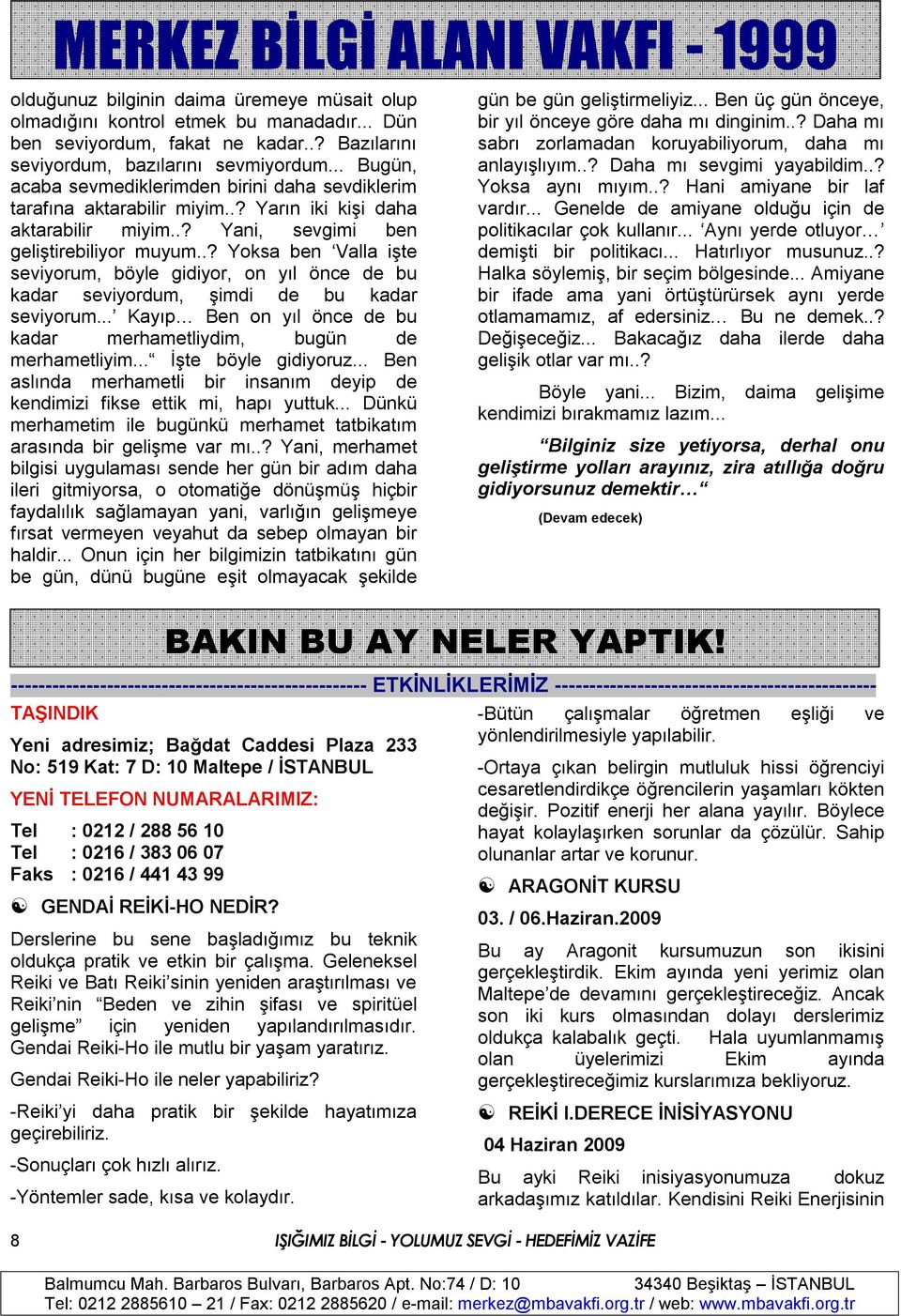 .? Yoksa ben Valla işte seviyorum, böyle gidiyor, on yıl önce de bu kadar seviyordum, şimdi de bu kadar seviyorum... Kayıp Ben on yıl önce de bu kadar merhametliydim, bugün de merhametliyim.