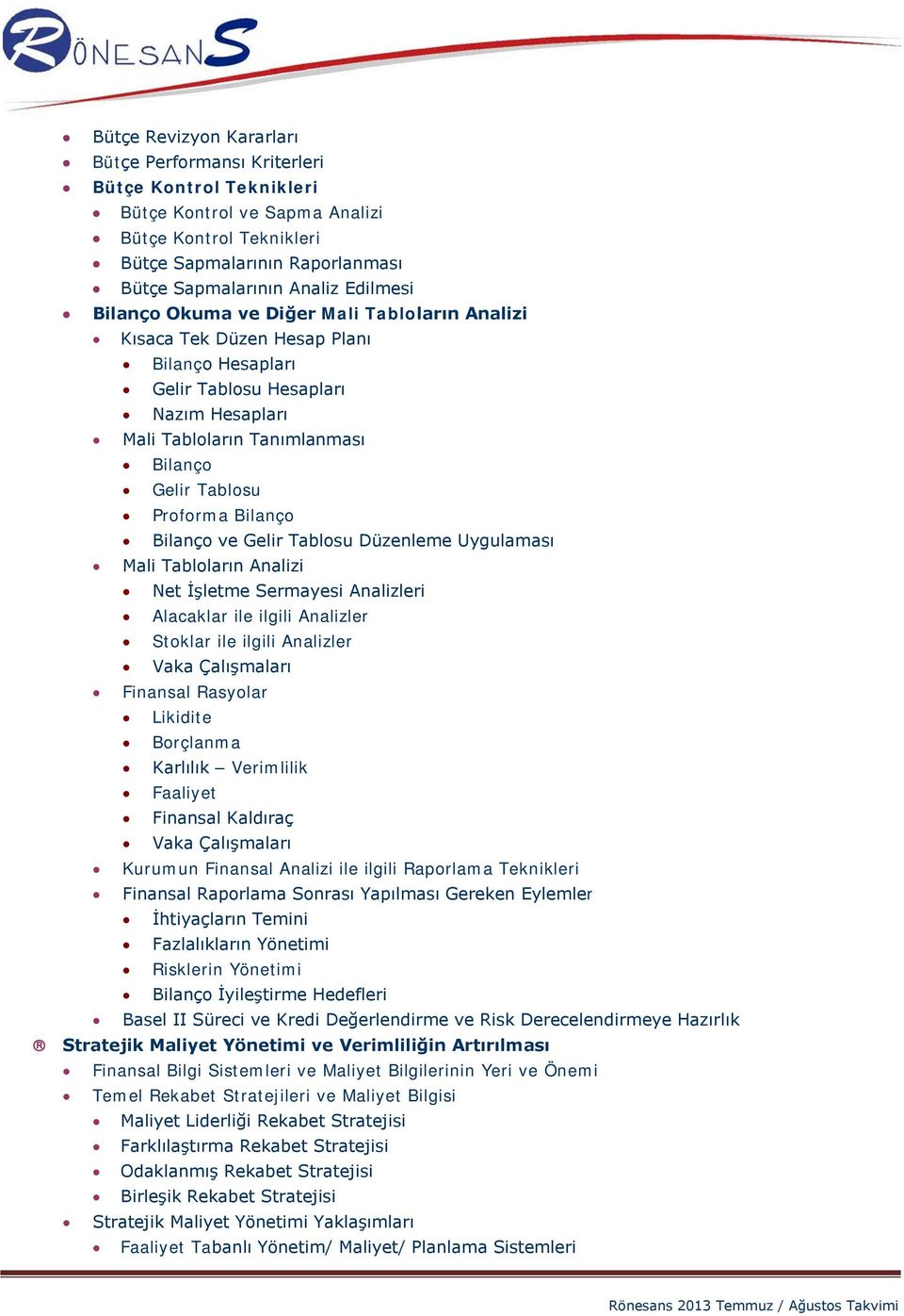 Proforma Bilanço Bilanço ve Gelir Tablosu Düzenleme Uygulaması Mali Tabloların Analizi Net İşletme Sermayesi Analizleri Alacaklar ile ilgili Analizler Stoklar ile ilgili Analizler Vaka Çalışmaları