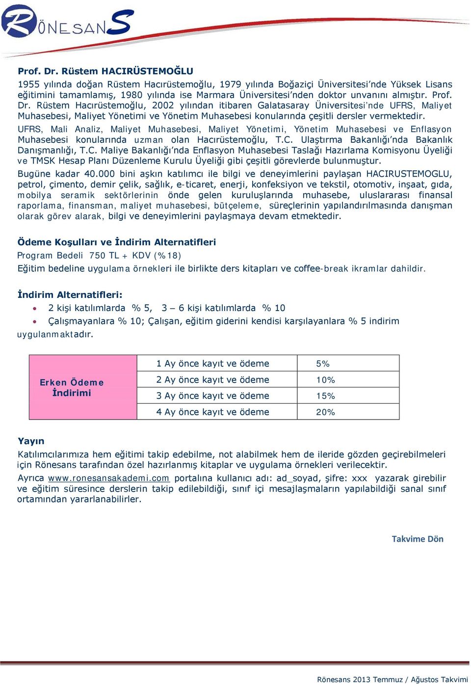 almıştır.  Rüstem Hacırüstemoğlu, 2002 yılından itibaren Galatasaray Üniversitesi nde UFRS, Maliyet Muhasebesi, Maliyet Yönetimi ve Yönetim Muhasebesi konularında çeşitli dersler vermektedir.