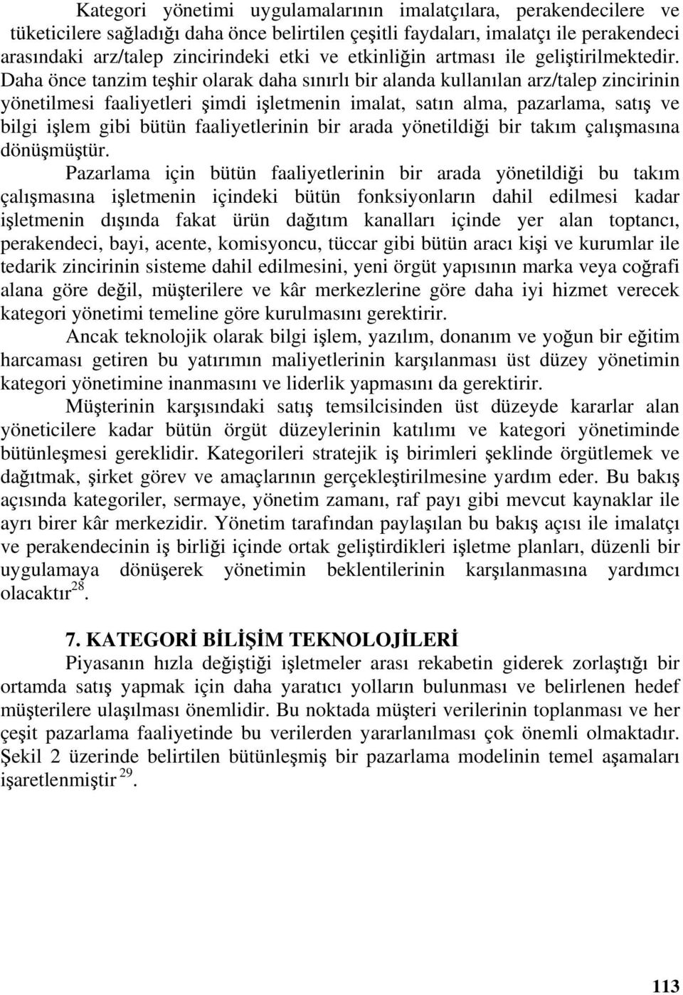 Daha önce tanzim te hir olarak daha s n rl bir alanda kullan lan arz/talep zincirinin yönetilmesi faaliyetleri imdi i letmenin imalat, sat n alma, pazarlama, sat ve bilgi i lem gibi bütün