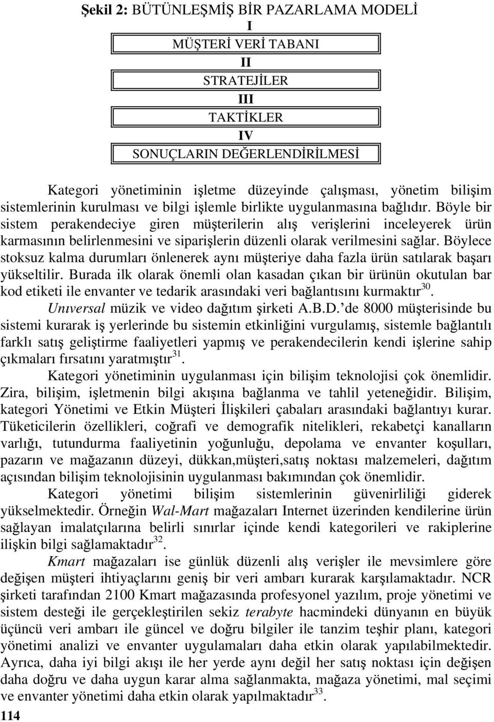 Böyle bir sistem perakendeciye giren mü terilerin al veri lerini inceleyerek ürün karmas n n belirlenmesini ve sipari lerin düzenli olarak verilmesini sa lar.