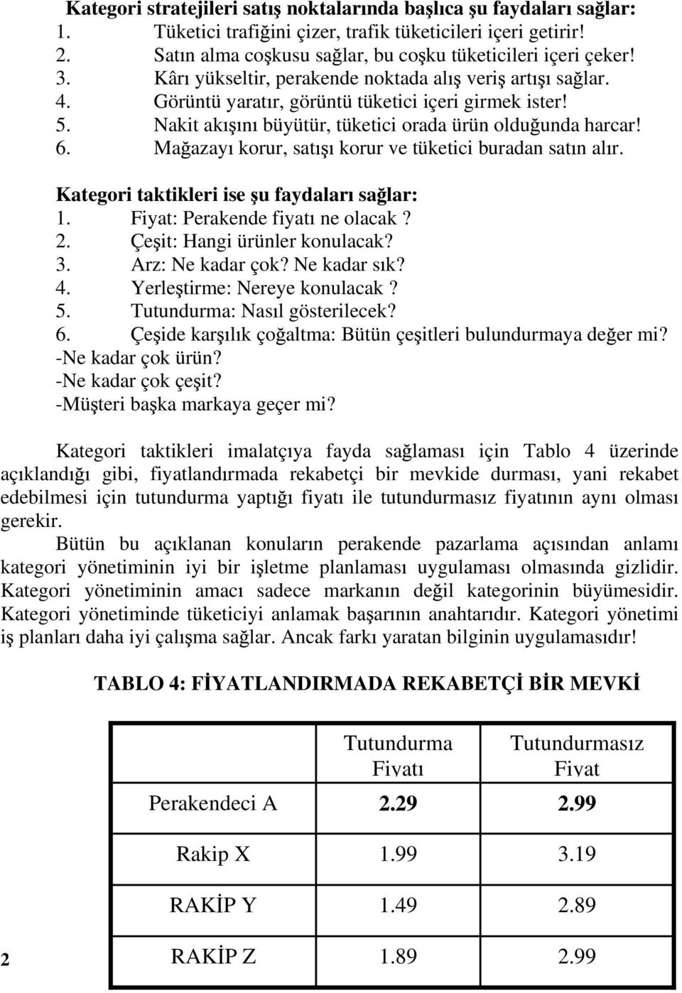 Ma azay korur, sat korur ve tüketici buradan sat n al r. Kategori taktikleri ise u faydalar sa lar: 1. Fiyat: Perakende fiyat ne olacak? 2. Çe it: Hangi ürünler konulacak? 3. Arz: Ne kadar çok?