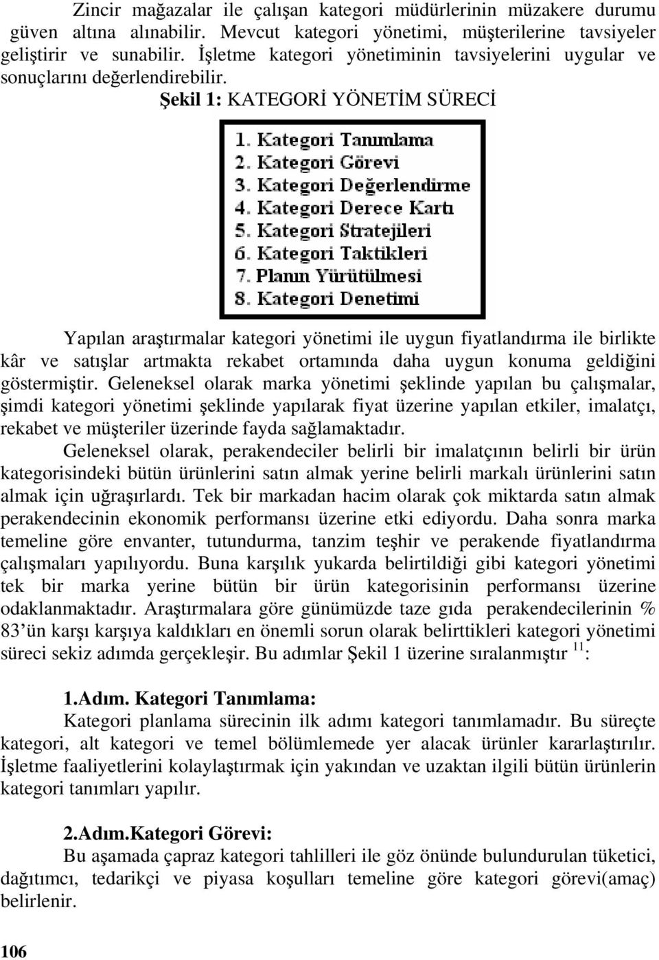 ekil 1: KATEGOR YÖNET M SÜREC Yap lan ara t rmalar kategori yönetimi ile uygun fiyatland rma ile birlikte kâr ve sat lar artmakta rekabet ortam nda daha uygun konuma geldi ini göstermi tir.