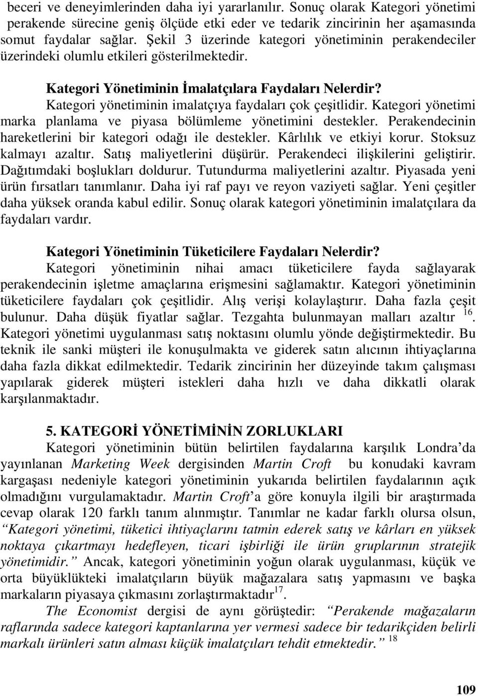 Kategori yönetiminin imalatç ya faydalar çok çe itlidir. Kategori yönetimi marka planlama ve piyasa bölümleme yönetimini destekler. Perakendecinin hareketlerini bir kategori oda ile destekler.