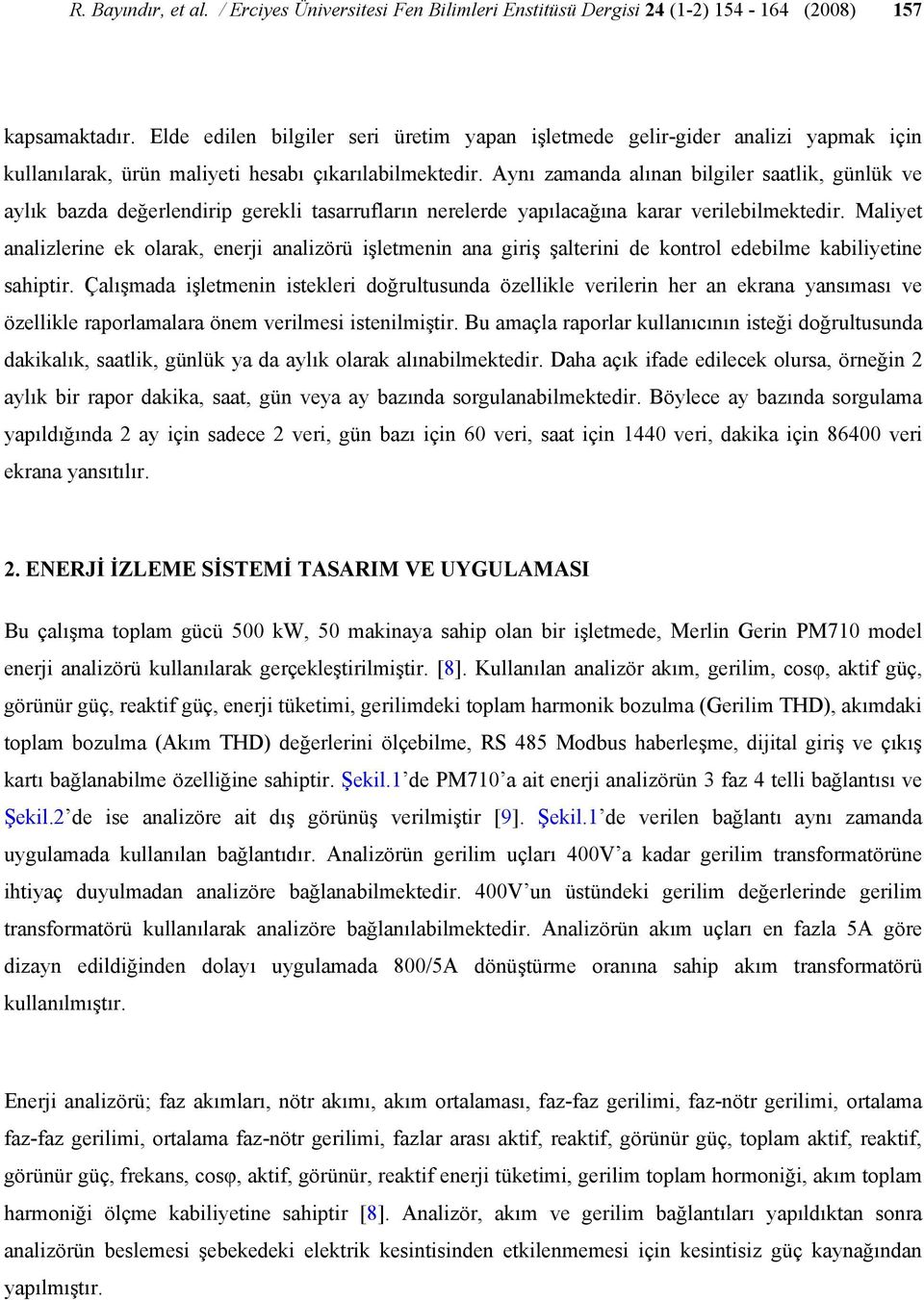 Aynı zamanda alınan bilgiler saatlik, günlük ve aylık bazda değerlendirip gerekli tasarrufların nerelerde yapılacağına karar verilebilmektedir.