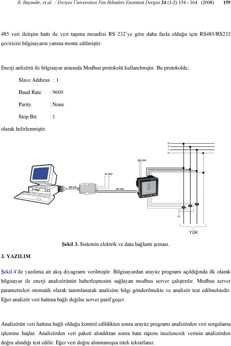 bilgisayarın yanına monte edilmiştir. Enerji anlizörü ile bilgisayar arasında Modbus protokolü kullanılmıştır.