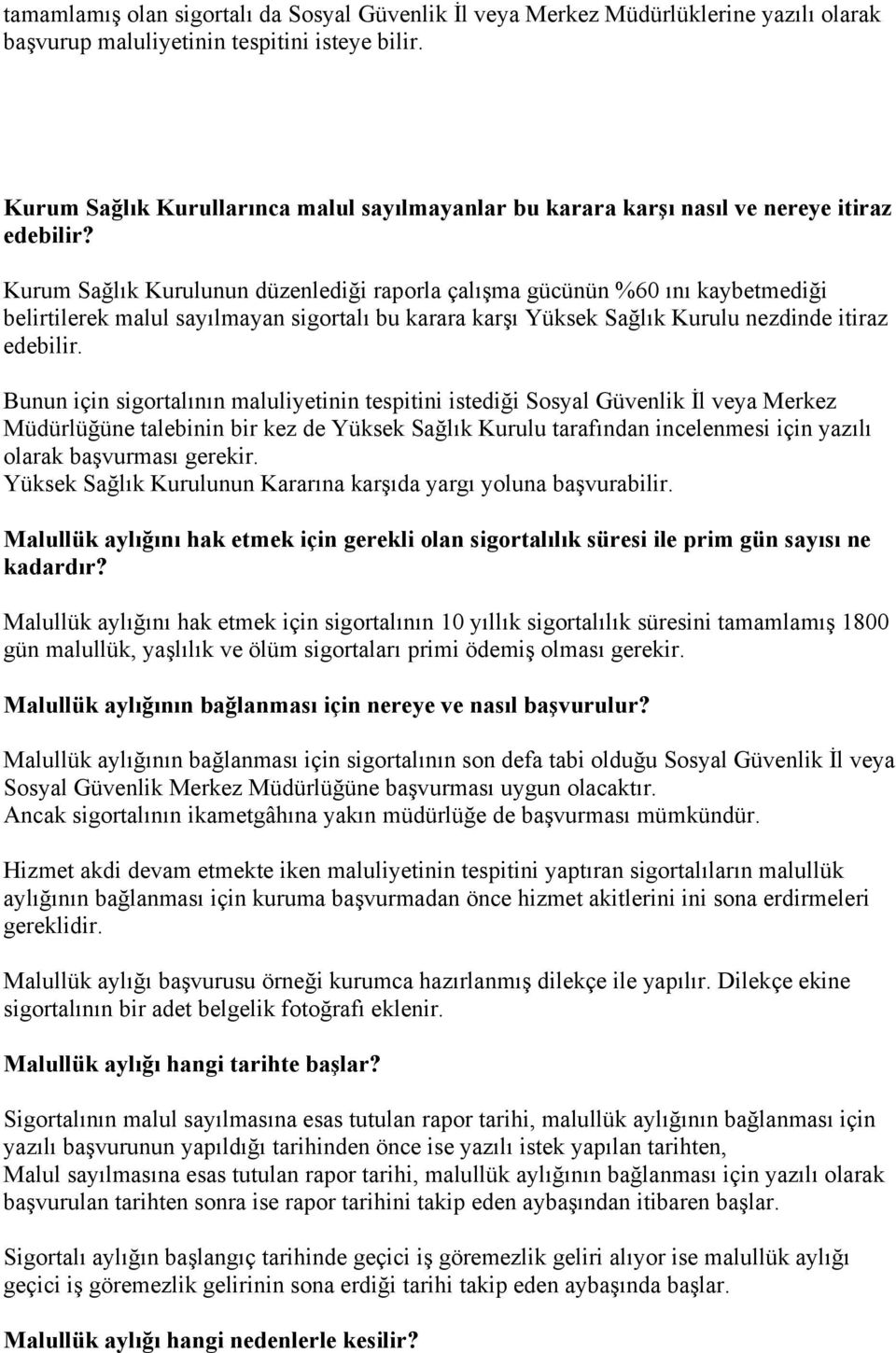 Kurum Sağlık Kurulunun düzenlediği raporla çalışma gücünün %60 ını kaybetmediği belirtilerek malul sayılmayan sigortalı bu karara karşı Yüksek Sağlık Kurulu nezdinde itiraz edebilir.