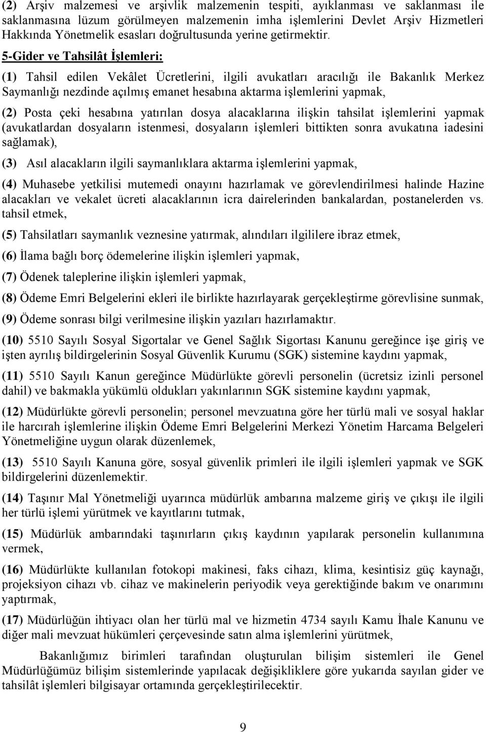 5-Gider ve Tahsilât ĠĢlemleri: (1) Tahsil edilen Vekâlet Ücretlerini, ilgili avukatları aracılığı ile Bakanlık Merkez Saymanlığı nezdinde açılmış emanet hesabına aktarma işlemlerini yapmak, (2) Posta