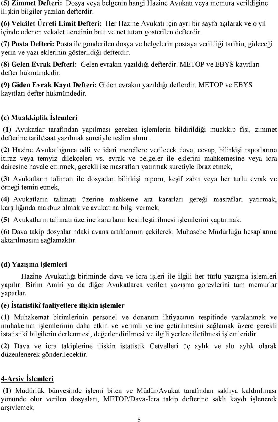 (7) Posta Defteri: Posta ile gönderilen dosya ve belgelerin postaya verildiği tarihin, gideceği yerin ve yazı eklerinin gösterildiği defterdir.