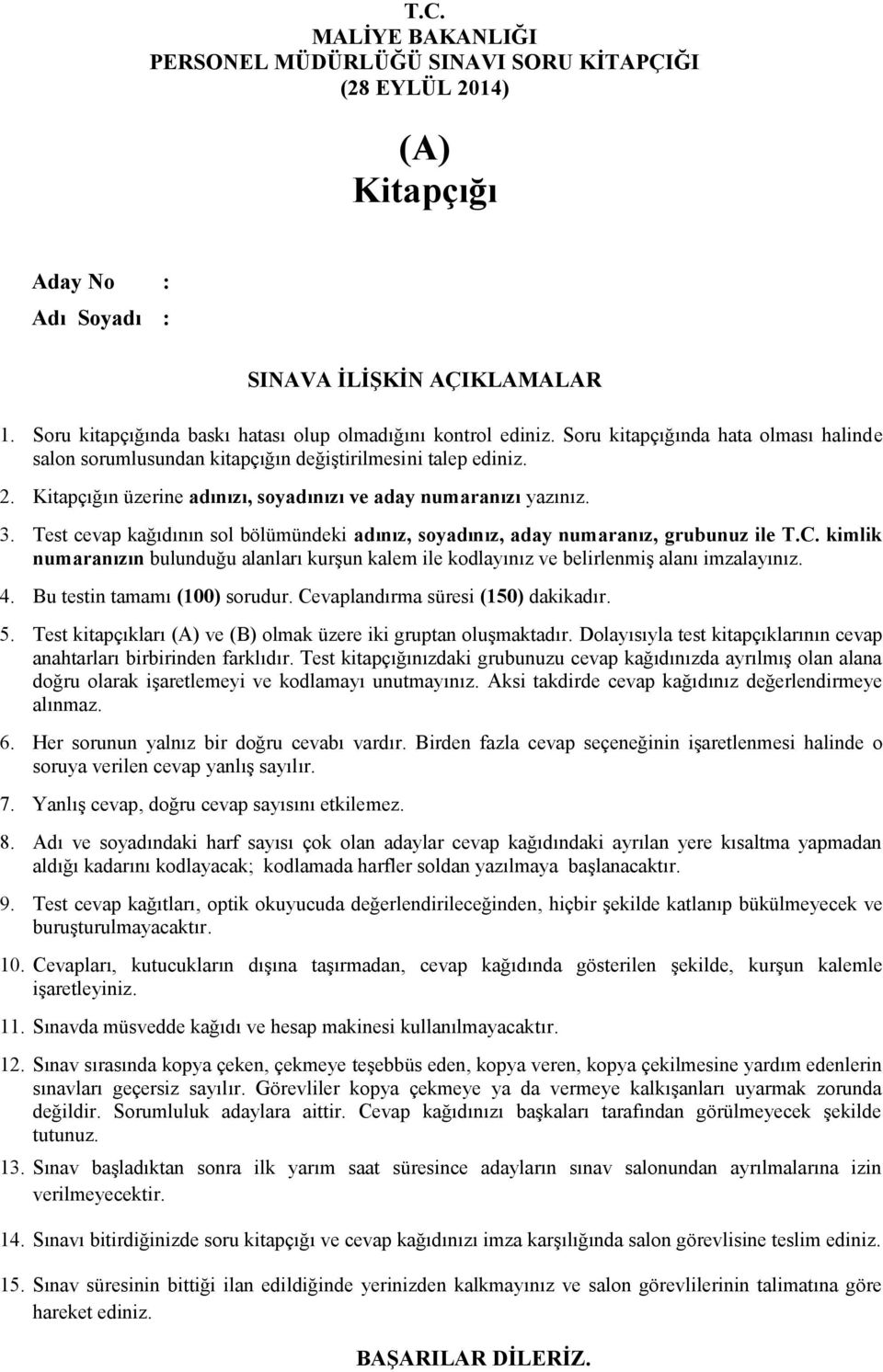 Kitapçığın üzerine adınızı, soyadınızı ve aday numaranızı yazınız. 3. Test cevap kağıdının sol bölümündeki adınız, soyadınız, aday numaranız, grubunuz ile T.C.