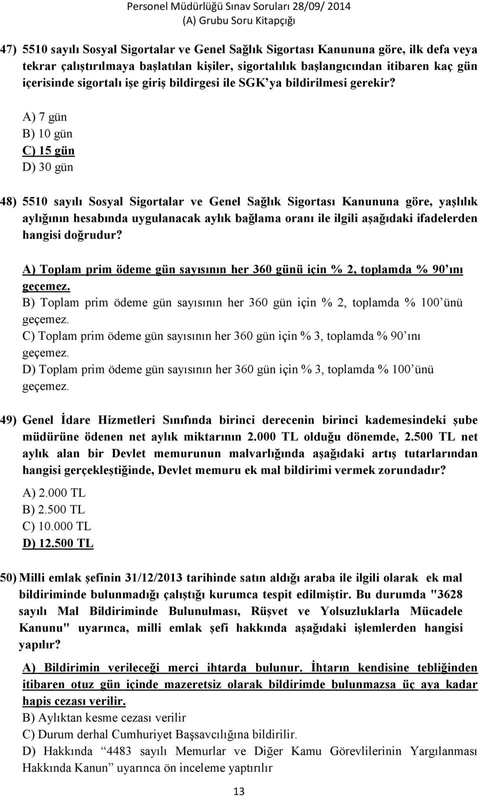 A) 7 gün B) 10 gün C) 15 gün D) 30 gün 48) 5510 sayılı Sosyal Sigortalar ve Genel Sağlık Sigortası Kanununa göre, yaşlılık aylığının hesabında uygulanacak aylık bağlama oranı ile ilgili aşağıdaki