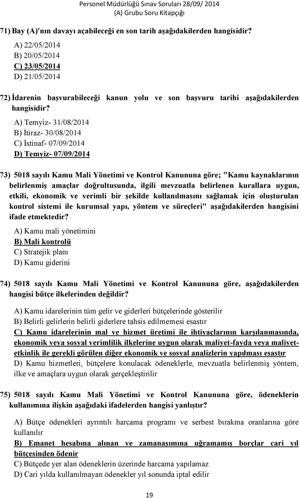 A) Temyiz- 31/08/2014 B) İtiraz- 30/08/2014 C) İstinaf- 07/09/2014 D) Temyiz- 07/09/2014 73) 5018 sayılı Kamu Mali Yönetimi ve Kontrol Kanununa göre; "Kamu kaynaklarının belirlenmiş amaçlar