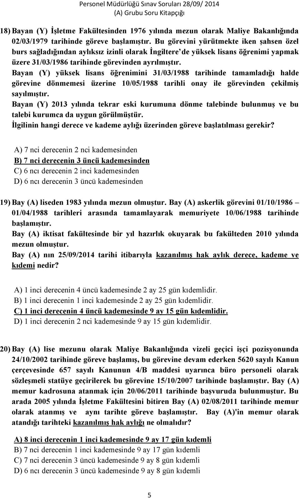 Bayan (Y) yüksek lisans öğrenimini 31/03/1988 tarihinde tamamladığı halde görevine dönmemesi üzerine 10/05/1988 tarihli onay ile görevinden çekilmiş sayılmıştır.