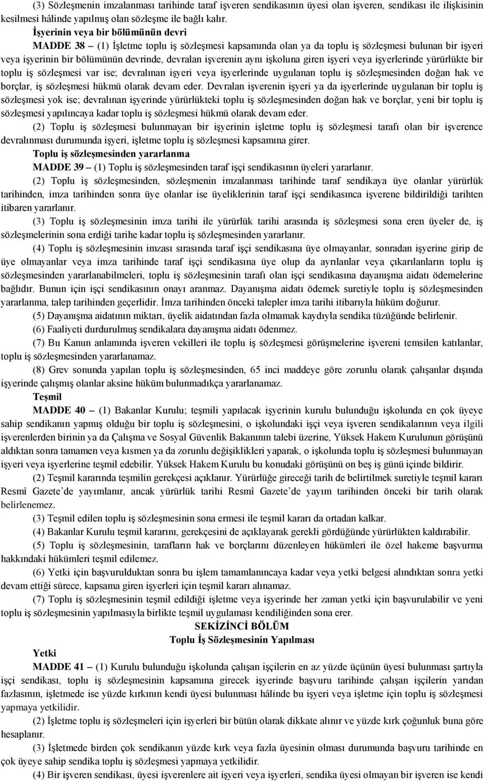 işkoluna giren işyeri veya işyerlerinde yürürlükte bir toplu iş sözleşmesi var ise; devralınan işyeri veya işyerlerinde uygulanan toplu iş sözleşmesinden doğan hak ve borçlar, iş sözleşmesi hükmü