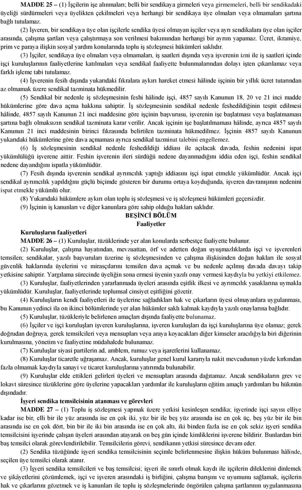 (2) İşveren, bir sendikaya üye olan işçilerle sendika üyesi olmayan işçiler veya ayrı sendikalara üye olan işçiler arasında, çalışma şartları veya çalıştırmaya son verilmesi bakımından herhangi bir