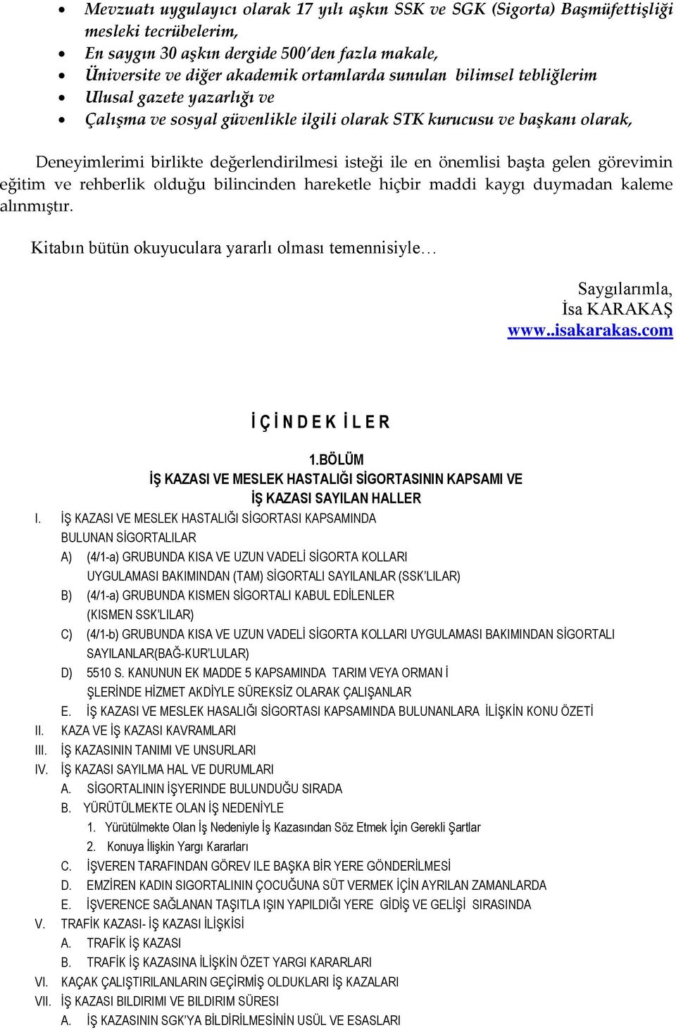 görevimin eğitim ve rehberlik olduğu bilincinden hareketle hiçbir maddi kaygı duymadan kaleme alınmıştır. Kitabın bütün okuyuculara yararlı olması temennisiyle Saygılarımla, İsa KARAKAŞ www.