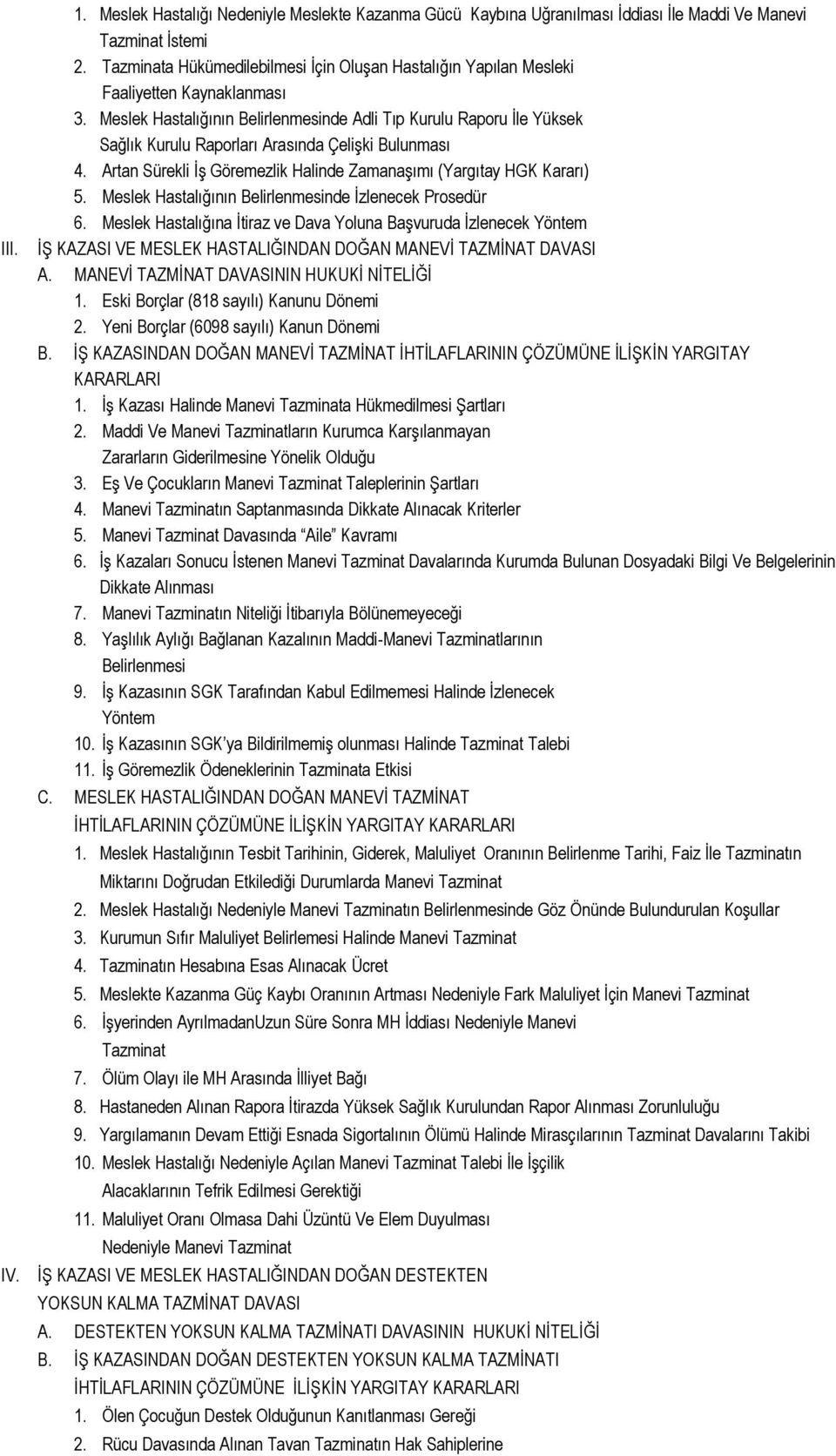 Meslek Hastalığının Belirlenmesinde Adli Tıp Kurulu Raporu Ġle Yüksek Sağlık Kurulu Raporları Arasında ÇeliĢki Bulunması 4. Artan Sürekli ĠĢ Göremezlik Halinde ZamanaĢımı (Yargıtay HGK Kararı) 5.