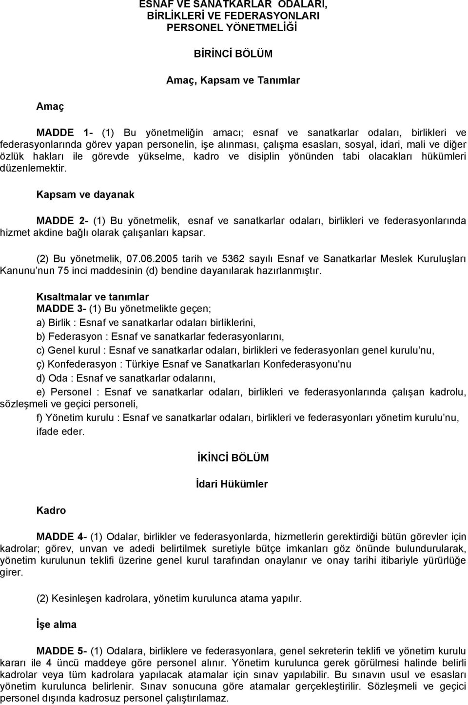 hükümleri düzenlemektir. Kapsam ve dayanak MADDE 2- (1) Bu yönetmelik, esnaf ve sanatkarlar odaları, birlikleri ve federasyonlarında hizmet akdine bağlı olarak çalışanları kapsar.