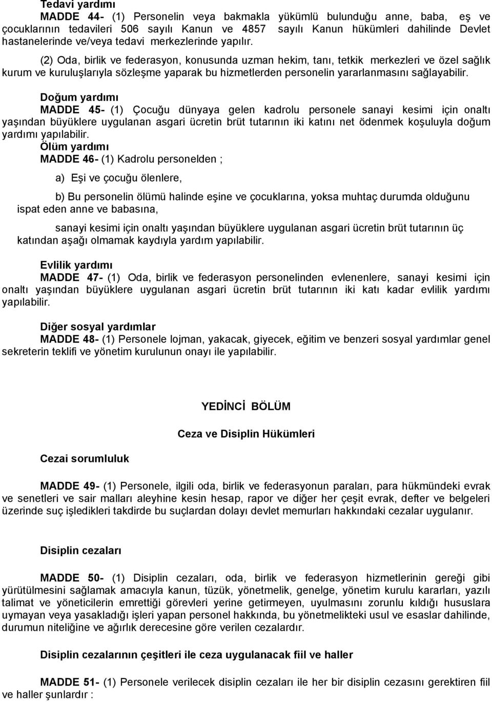 (2) Oda, birlik ve federasyon, konusunda uzman hekim, tanı, tetkik merkezleri ve özel sağlık kurum ve kuruluşlarıyla sözleşme yaparak bu hizmetlerden personelin yararlanmasını sağlayabilir.