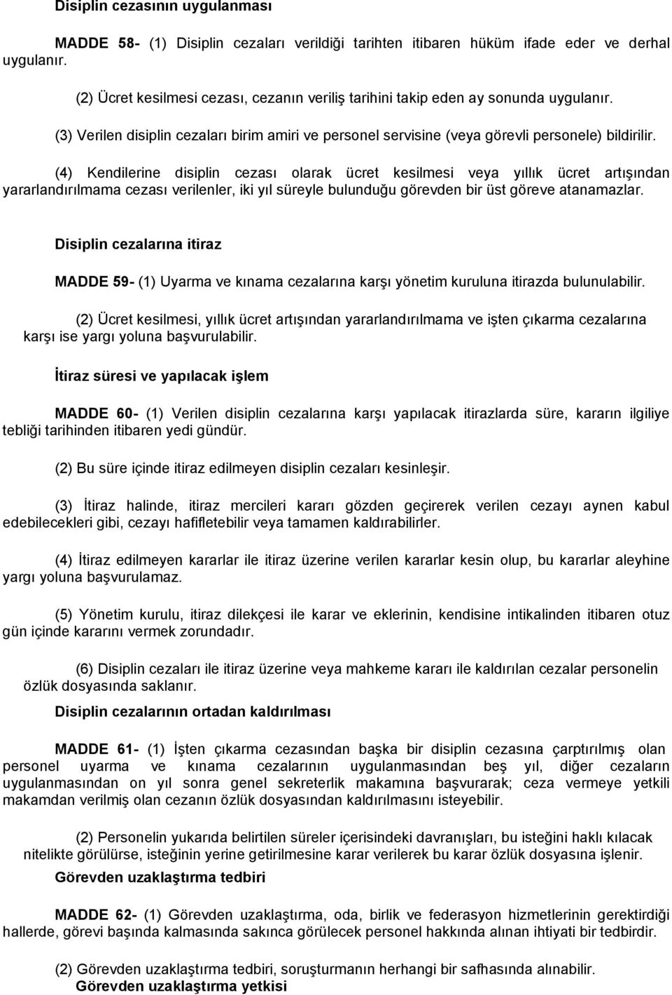 (4) Kendilerine disiplin cezası olarak ücret kesilmesi veya yıllık ücret artışından yararlandırılmama cezası verilenler, iki yıl süreyle bulunduğu görevden bir üst göreve atanamazlar.