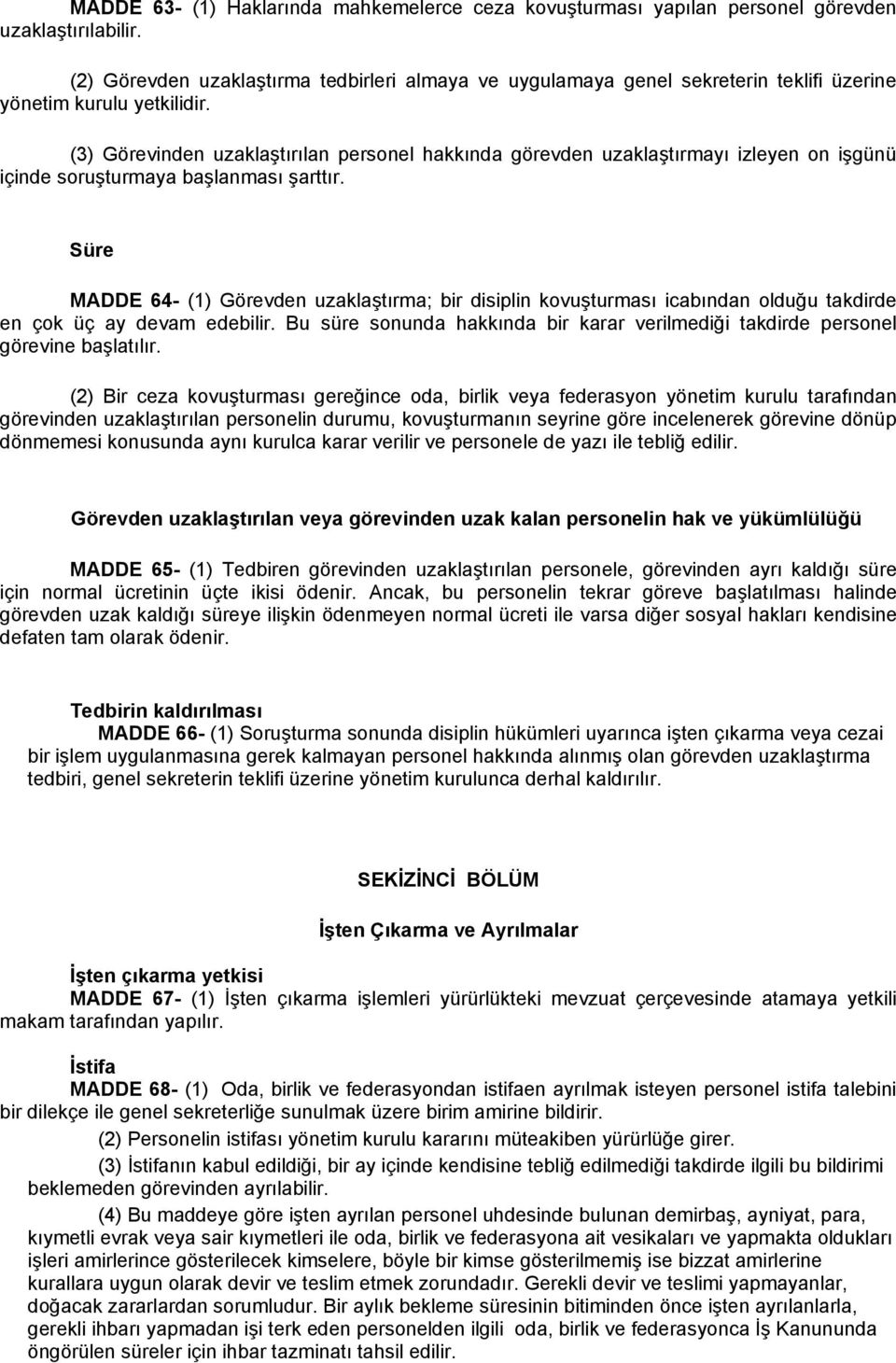 (3) Görevinden uzaklaştırılan personel hakkında görevden uzaklaştırmayı izleyen on işgünü içinde soruşturmaya başlanması şarttır.