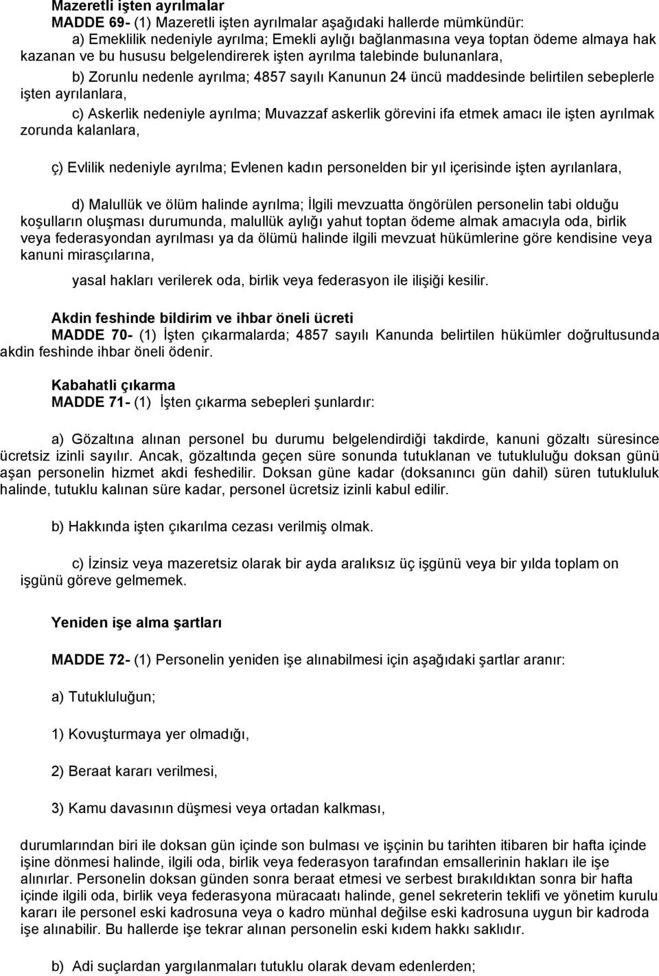 Muvazzaf askerlik görevini ifa etmek amacı ile işten ayrılmak zorunda kalanlara, ç) Evlilik nedeniyle ayrılma; Evlenen kadın personelden bir yıl içerisinde işten ayrılanlara, d) Malullük ve ölüm