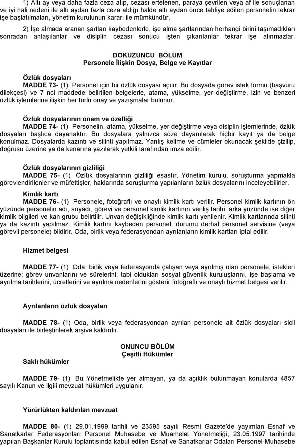 2) İşe almada aranan şartları kaybedenlerle, işe alma şartlarından herhangi birini taşımadıkları sonradan anlaşılanlar ve disiplin cezası sonucu işten çıkarılanlar tekrar işe alınmazlar.