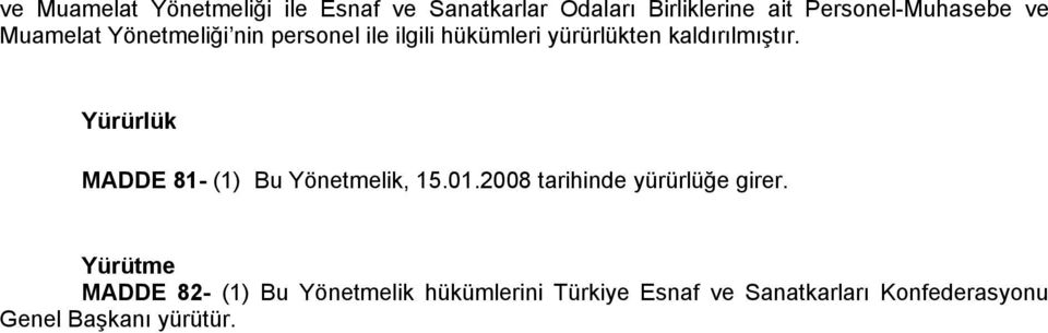 Yürürlük MADDE 81- (1) Bu Yönetmelik, 15.01.2008 tarihinde yürürlüğe girer.