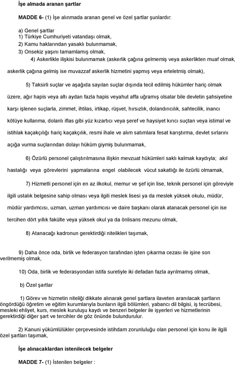 5) Taksirli suçlar ve aşağıda sayılan suçlar dışında tecil edilmiş hükümler hariç olmak üzere, ağır hapis veya altı aydan fazla hapis veyahut affa uğramış olsalar bile devletin şahsiyetine karşı