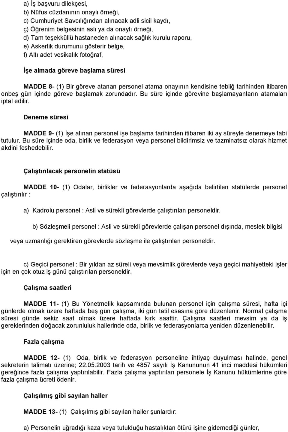 tebliğ tarihinden itibaren onbeş gün içinde göreve başlamak zorundadır. Bu süre içinde görevine başlamayanların atamaları iptal edilir.